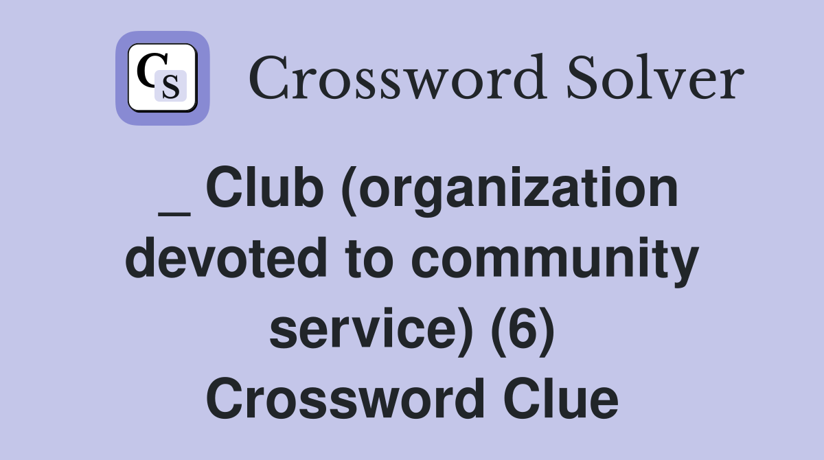 _ Club (organization devoted to community service) (6) Crossword Clue