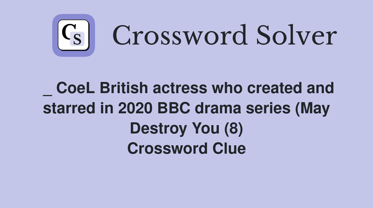 _ CoeL British actress who created and starred in 2020 BBC drama series (May Destroy You (8) Crossword Clue