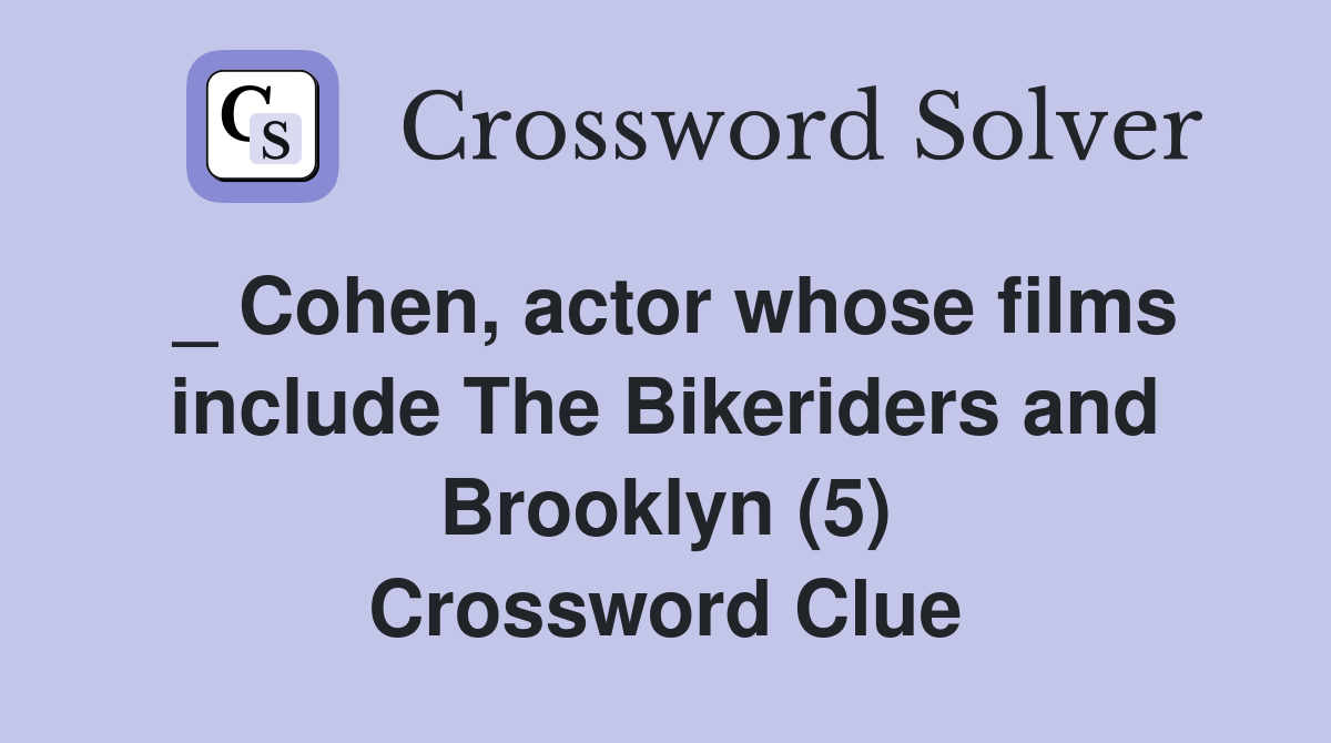 _ Cohen, actor whose films include The Bikeriders and Brooklyn (5) Crossword Clue