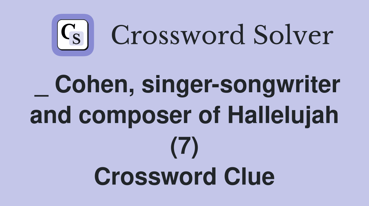 _ Cohen, singer-songwriter and composer of Hallelujah (7) Crossword Clue