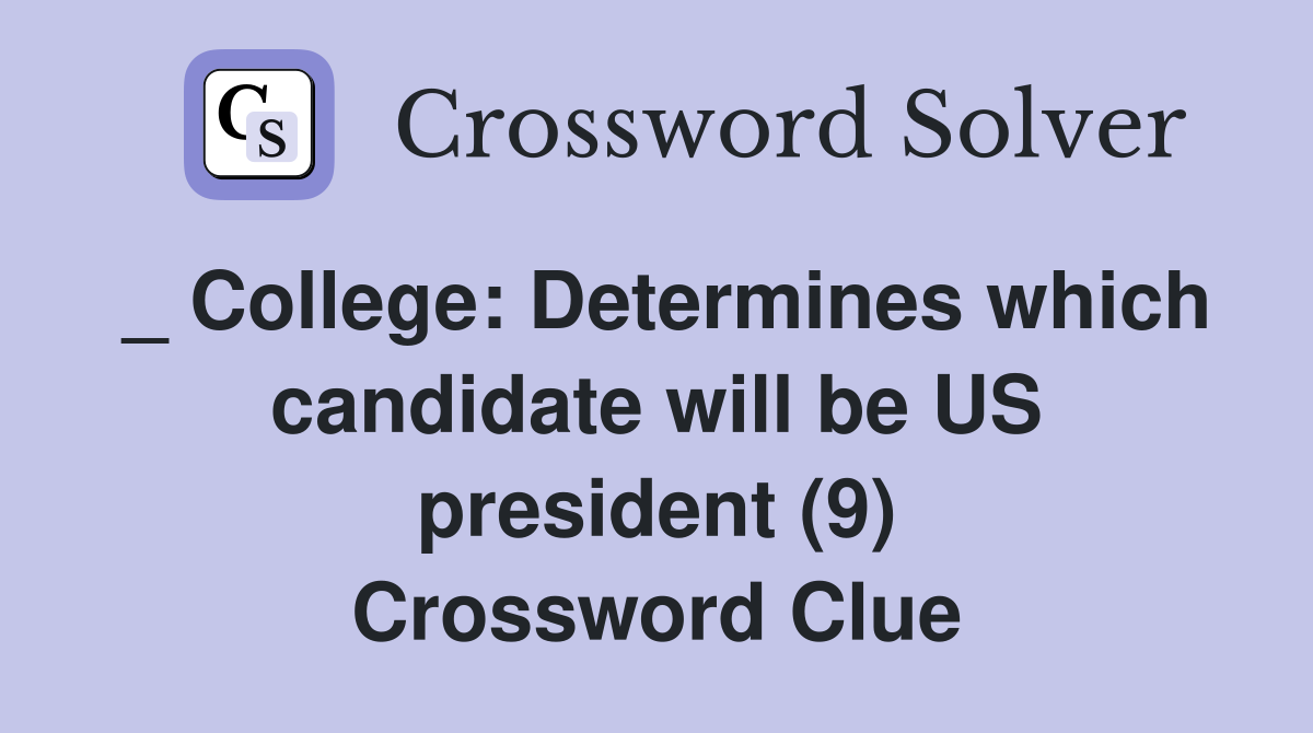 _ College: Determines which candidate will be US president (9) Crossword Clue