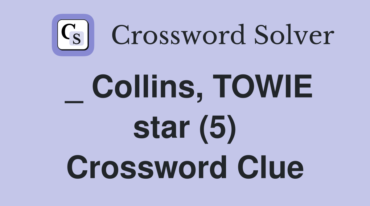 _ Collins, TOWIE star (5) Crossword Clue
