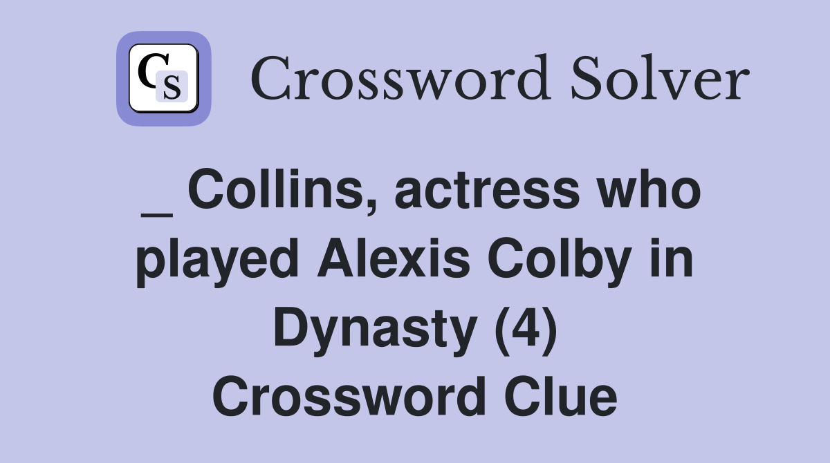 _ Collins, actress who played Alexis Colby in Dynasty (4) Crossword Clue