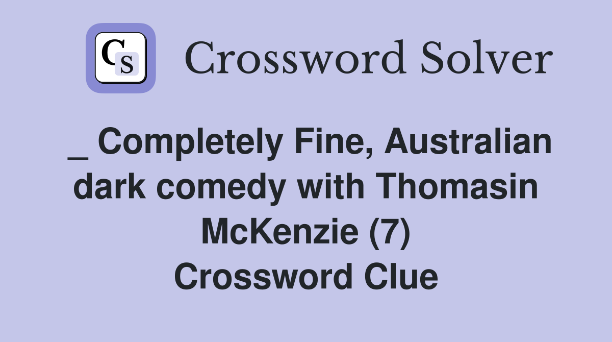_ Completely Fine, Australian dark comedy with Thomasin McKenzie (7) Crossword Clue