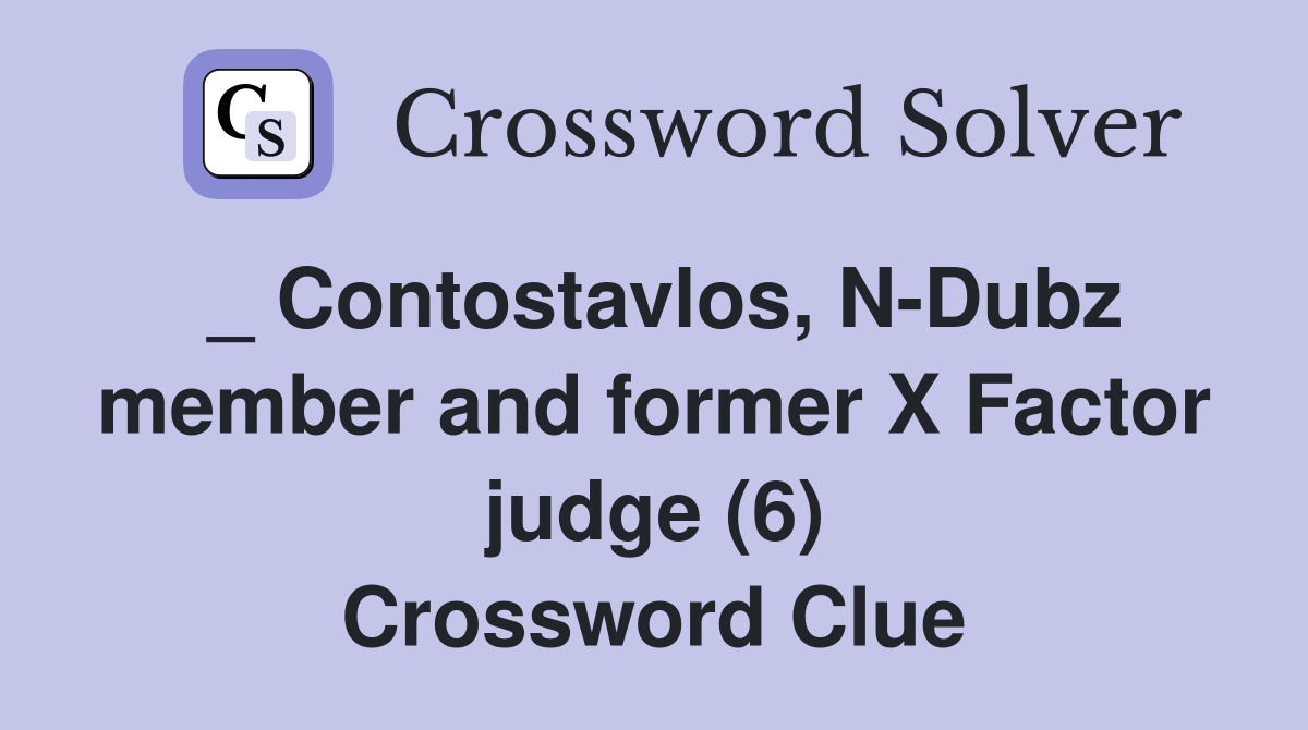 _ Contostavlos, N-Dubz member and former X Factor judge (6) Crossword Clue