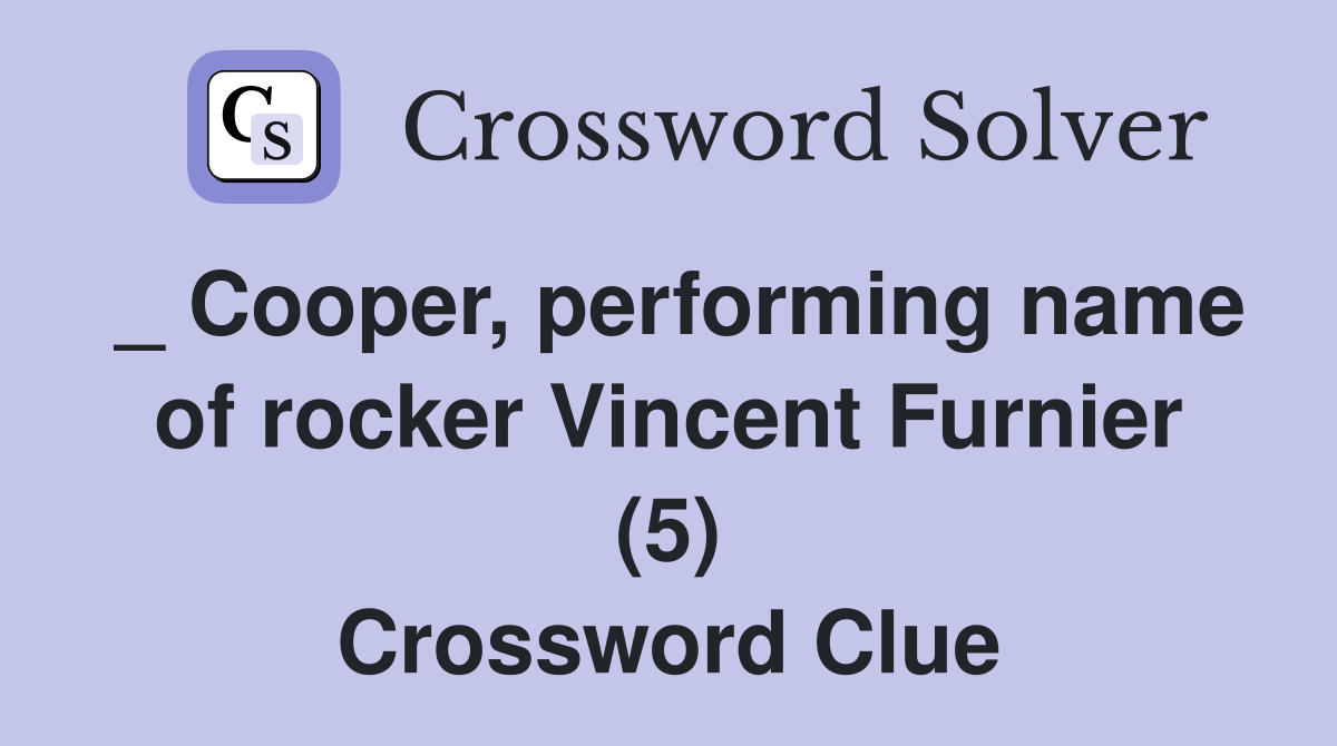 _ Cooper, performing name of rocker Vincent Furnier (5) Crossword Clue