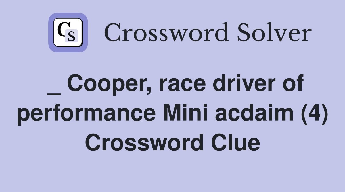 _ Cooper, race driver of performance Mini acdaim (4) Crossword Clue