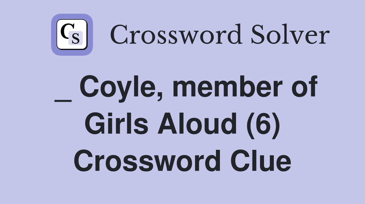 _ Coyle, member of Girls Aloud (6) Crossword Clue