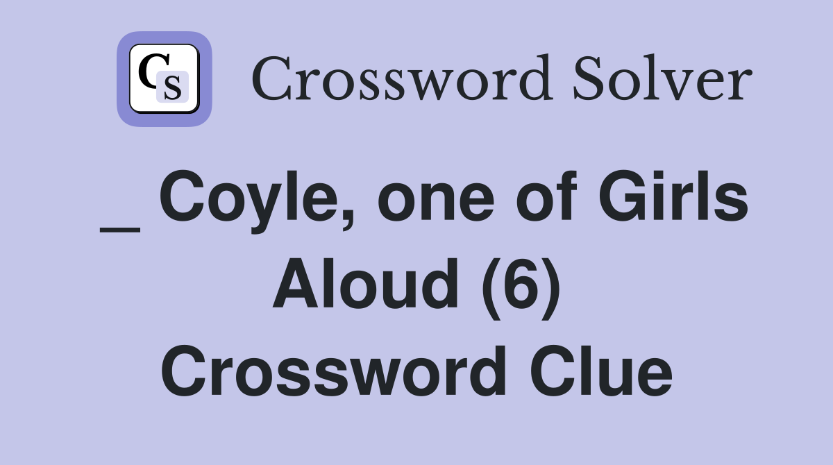 _ Coyle, one of Girls Aloud (6) Crossword Clue