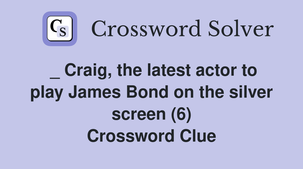 _ Craig, the latest actor to play James Bond on the silver screen (6) Crossword Clue