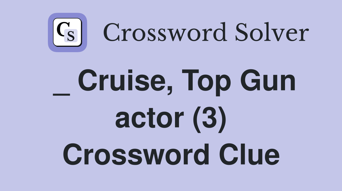 _ Cruise, Top Gun actor (3) Crossword Clue