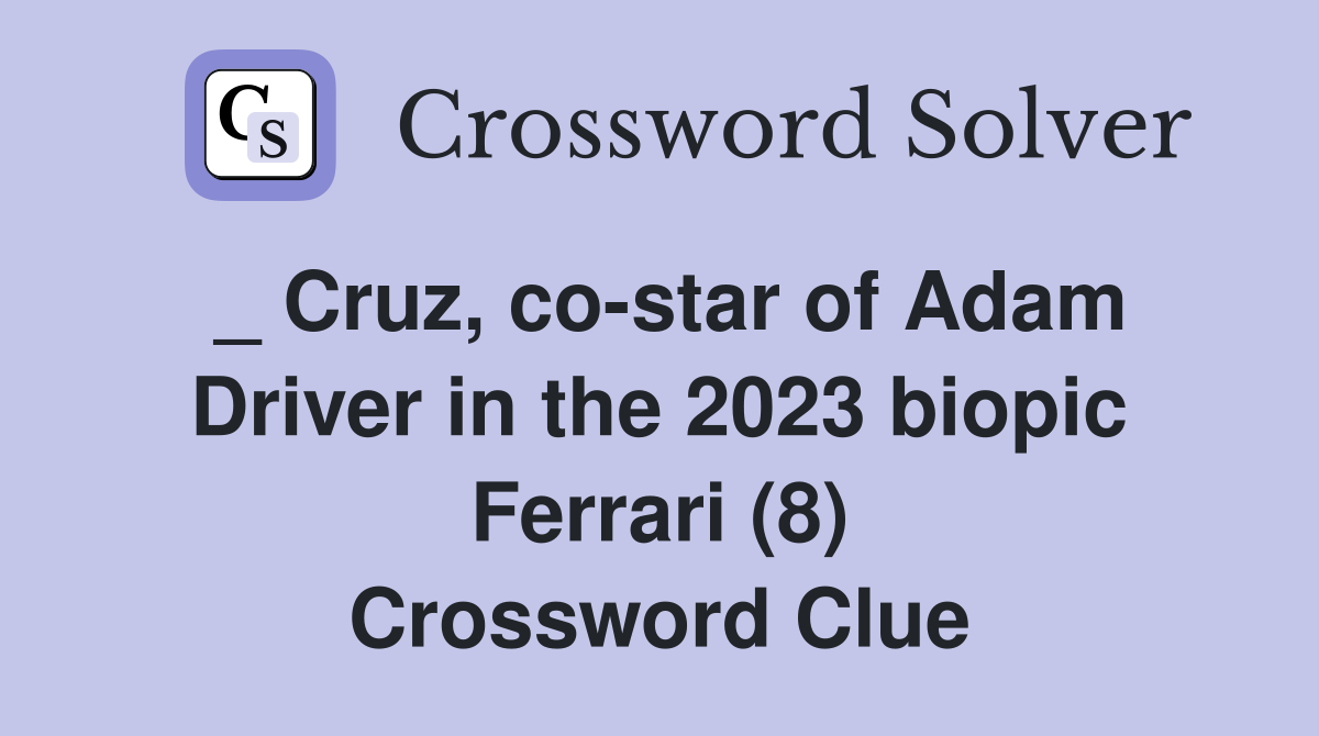 _ Cruz, co-star of Adam Driver in the 2023 biopic Ferrari (8) Crossword Clue