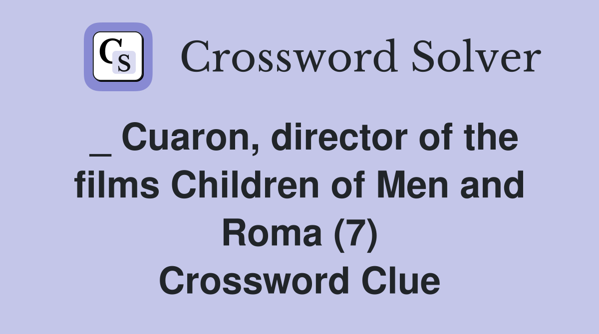 _ Cuaron, director of the films Children of Men and Roma (7) Crossword Clue