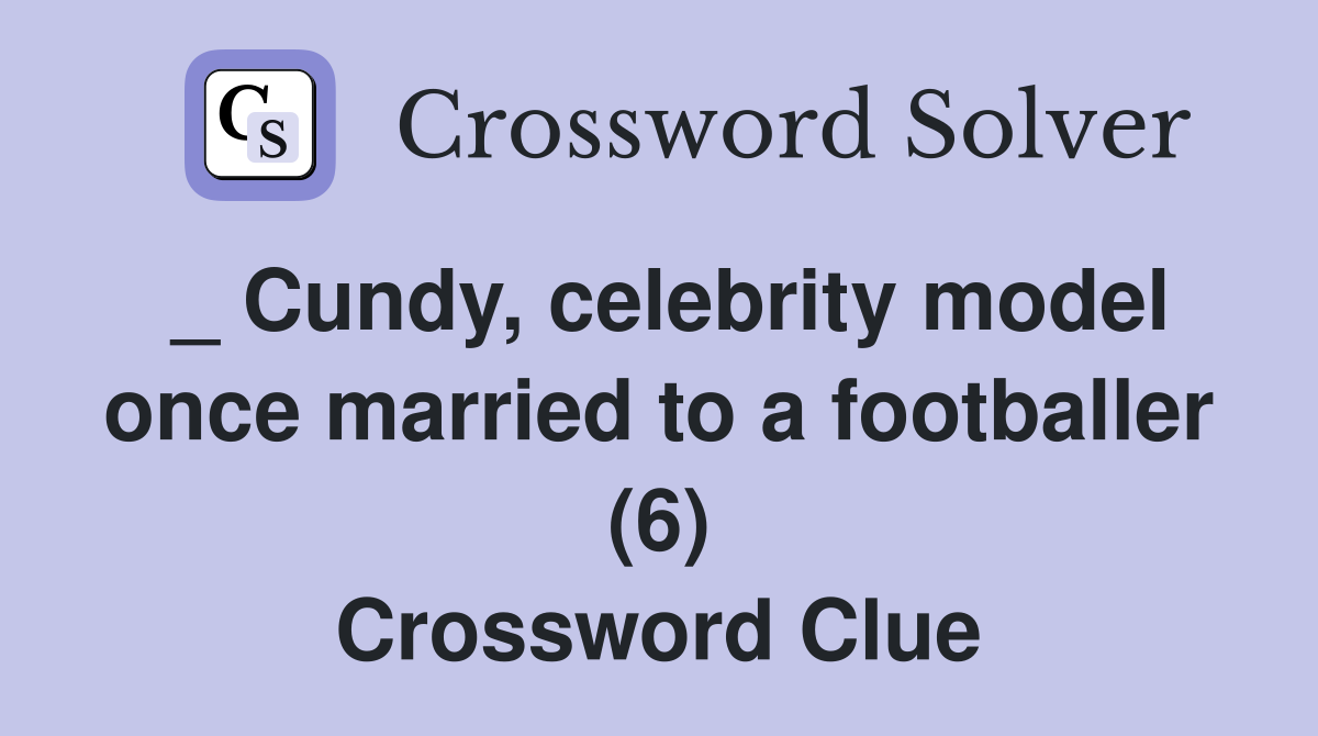 _ Cundy, celebrity model once married to a footballer (6) Crossword Clue