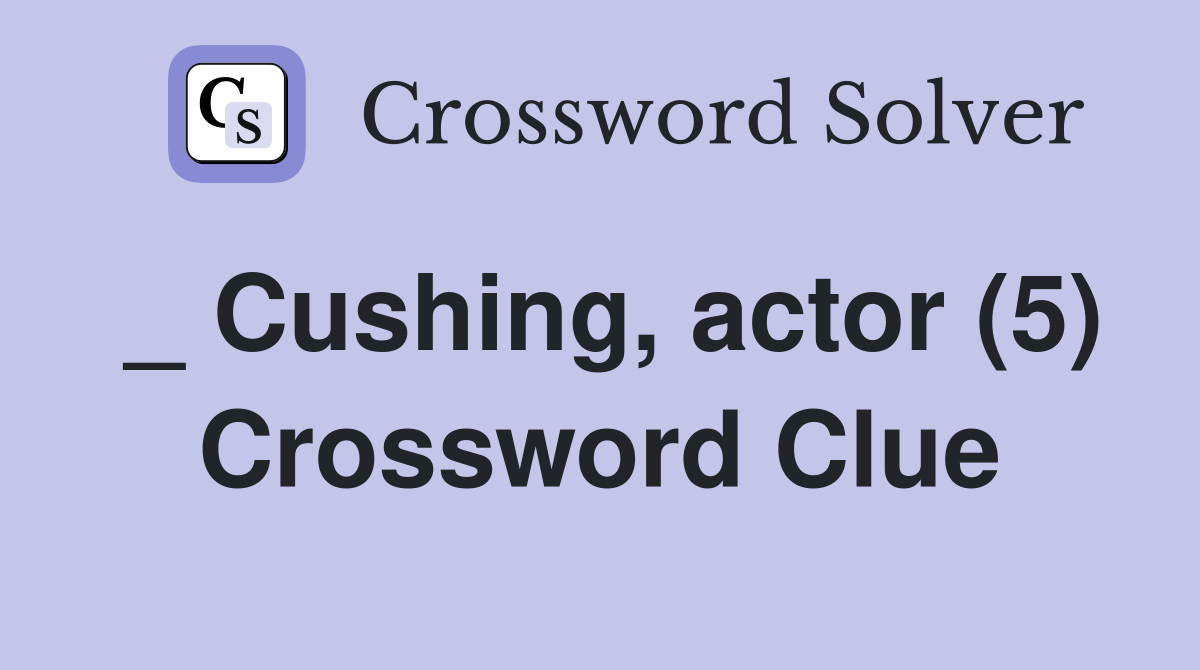 _ Cushing, actor (5) Crossword Clue