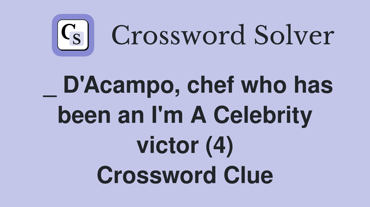 _ D'Acampo, chef who has been an I'm A Celebrity victor (4) Crossword Clue