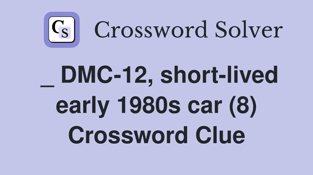 _ DMC-12, short-lived early 1980s car (8) Crossword Clue