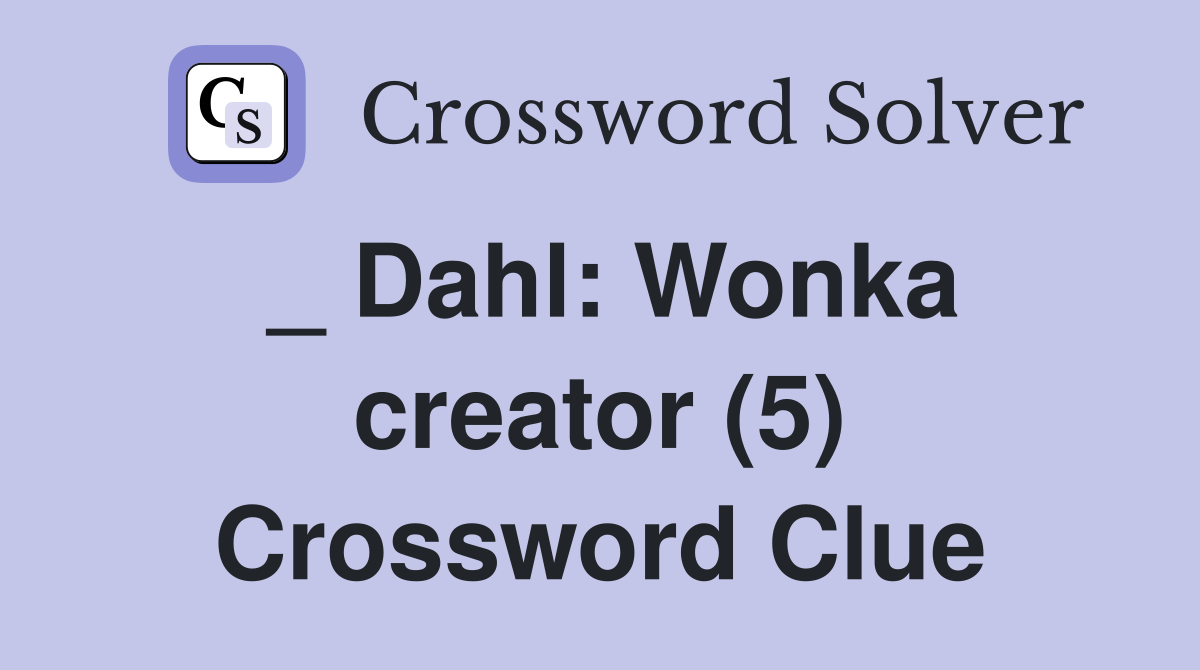_ Dahl: Wonka creator (5) Crossword Clue