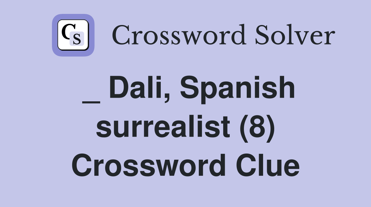 _ Dali, Spanish surrealist (8) Crossword Clue
