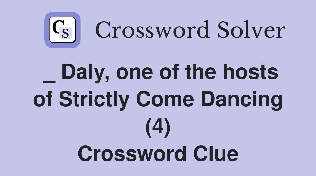 _ Daly, one of the hosts of Strictly Come Dancing (4) Crossword Clue