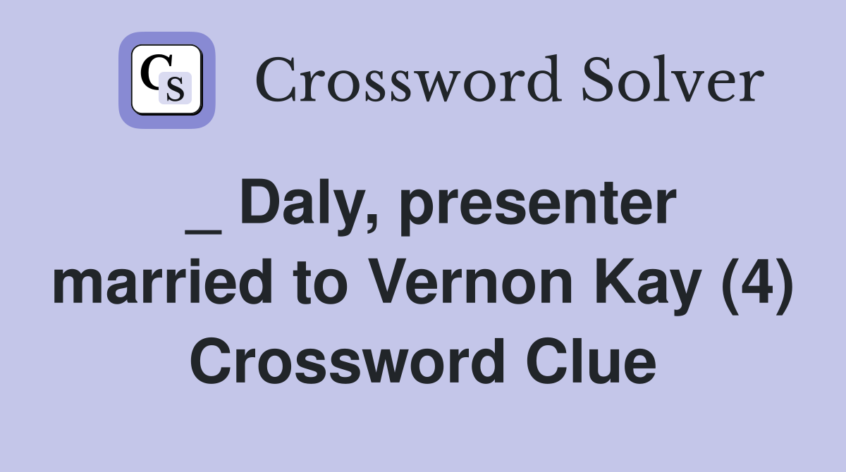 _ Daly, presenter married to Vernon Kay (4) Crossword Clue