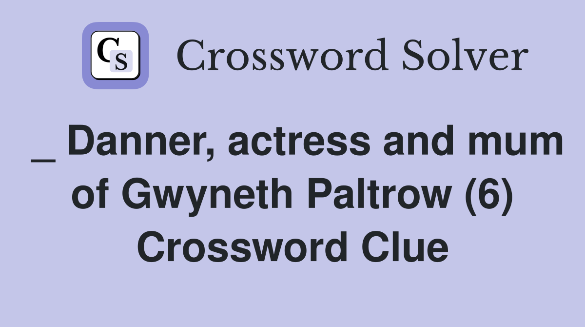 _ Danner, actress and mum of Gwyneth Paltrow (6) Crossword Clue