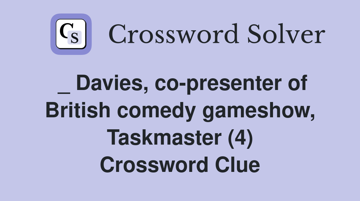 _ Davies, co-presenter of British comedy gameshow, Taskmaster (4) Crossword Clue