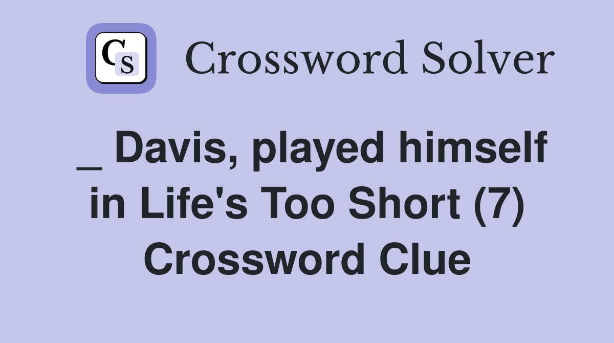 _ Davis, played himself in Life's Too Short (7) Crossword Clue