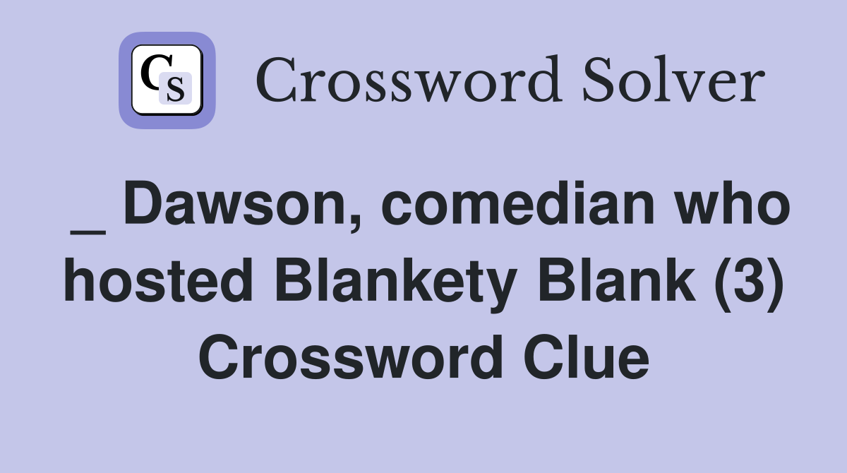 _ Dawson, comedian who hosted Blankety Blank (3) Crossword Clue