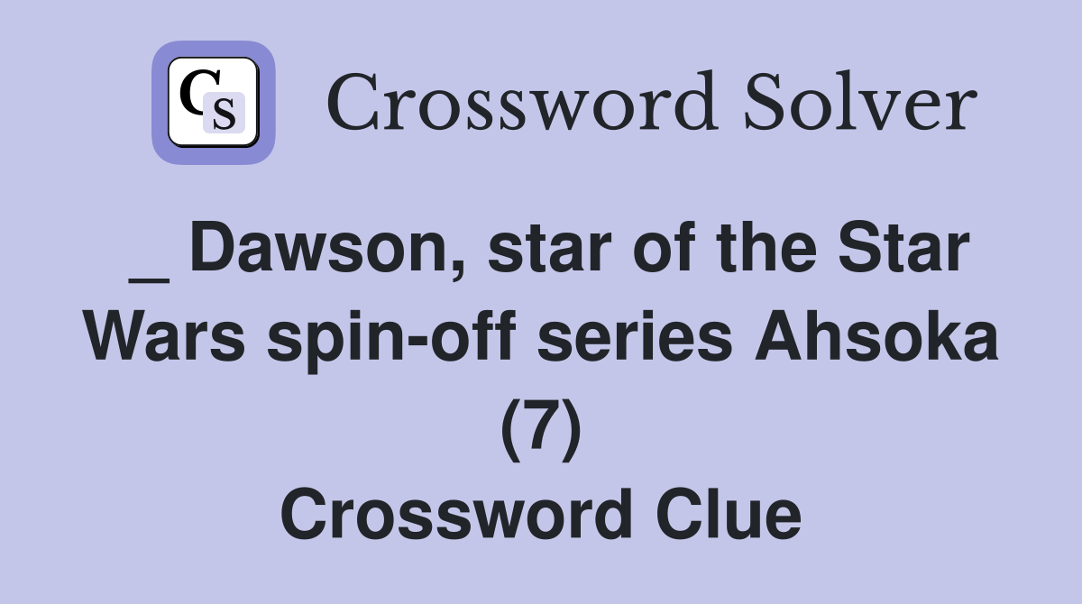 _ Dawson, star of the Star Wars spin-off series Ahsoka (7) Crossword Clue