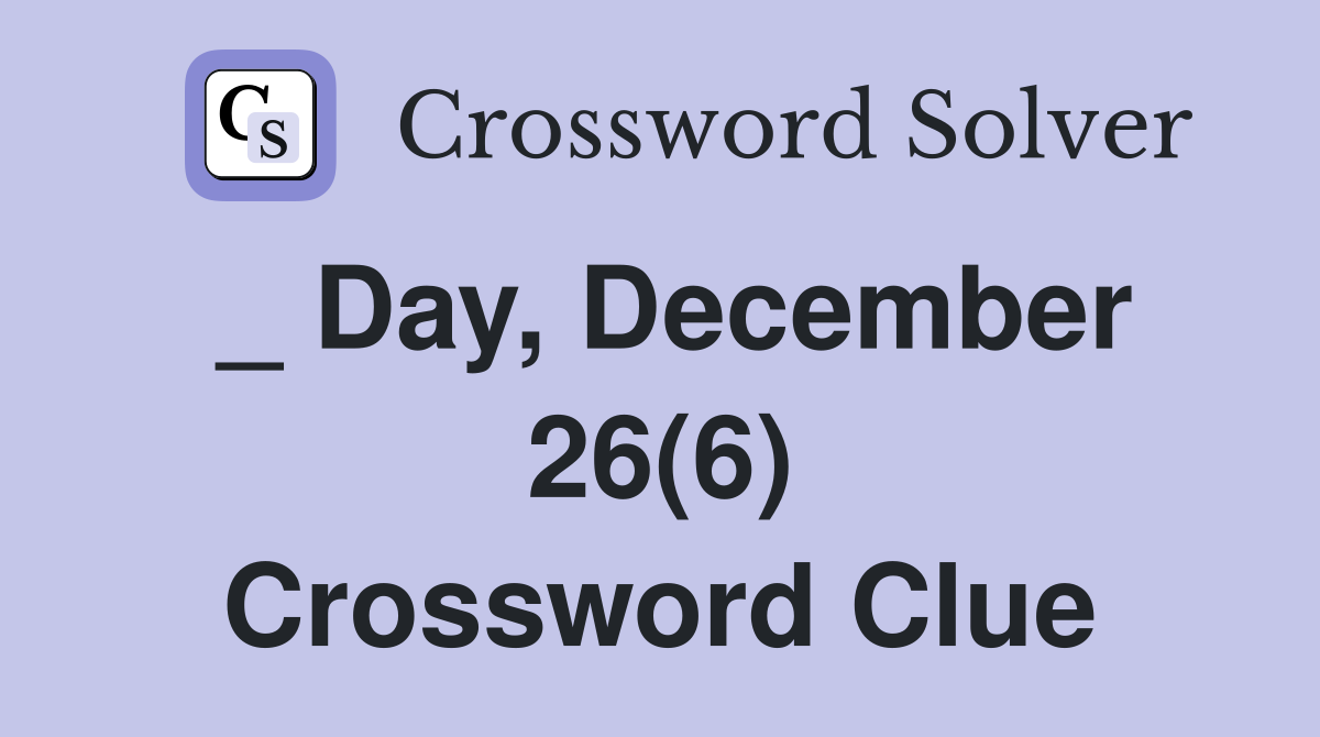 _ Day, December 26(6) Crossword Clue