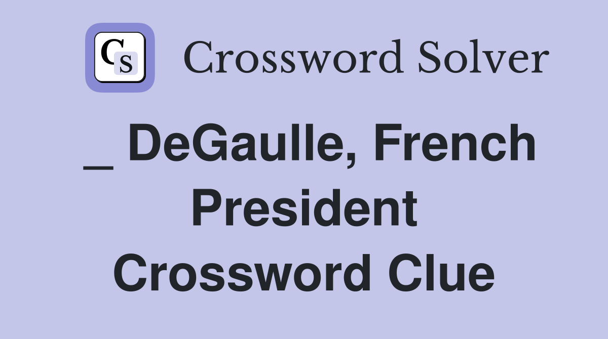 _ DeGaulle, French President Crossword Clue