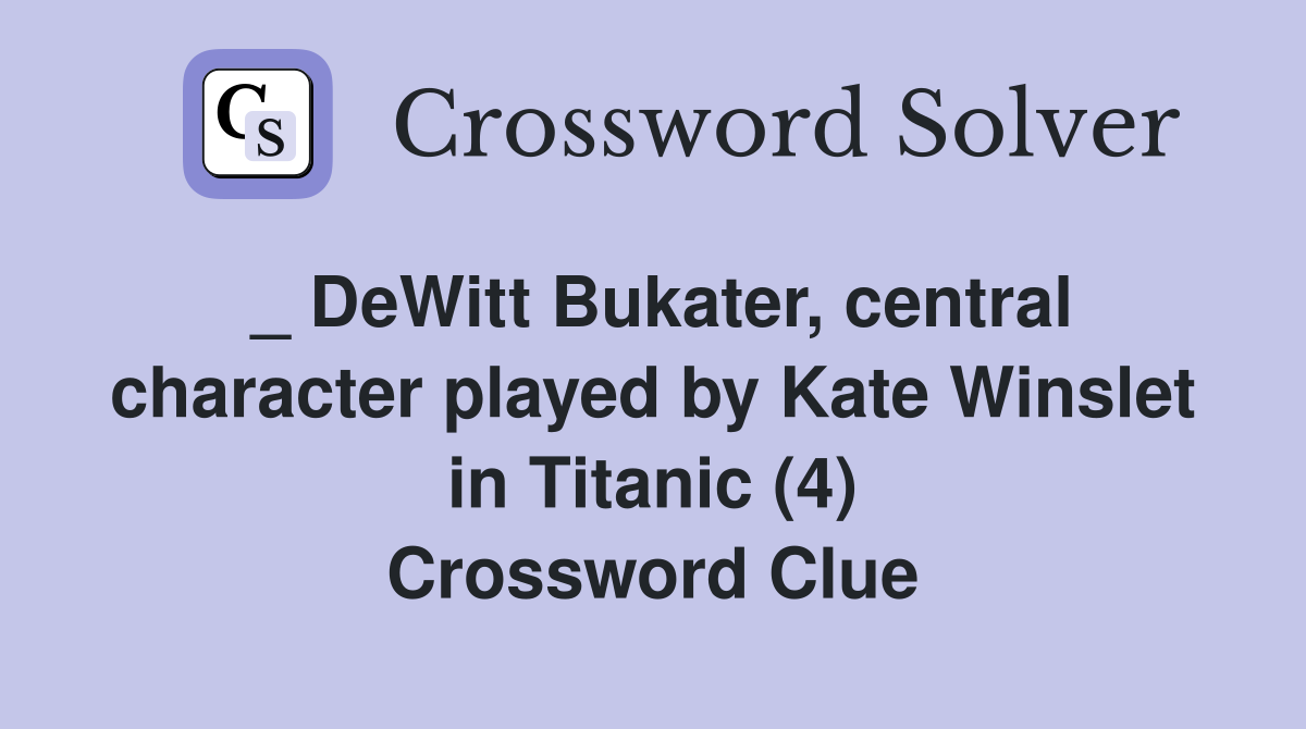 _ DeWitt Bukater, central character played by Kate Winslet in Titanic (4) Crossword Clue