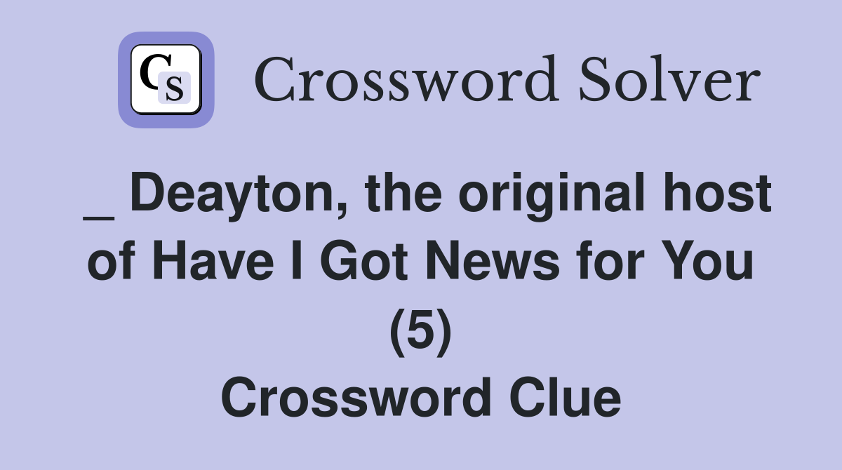 _ Deayton, the original host of Have I Got News for You (5) Crossword Clue