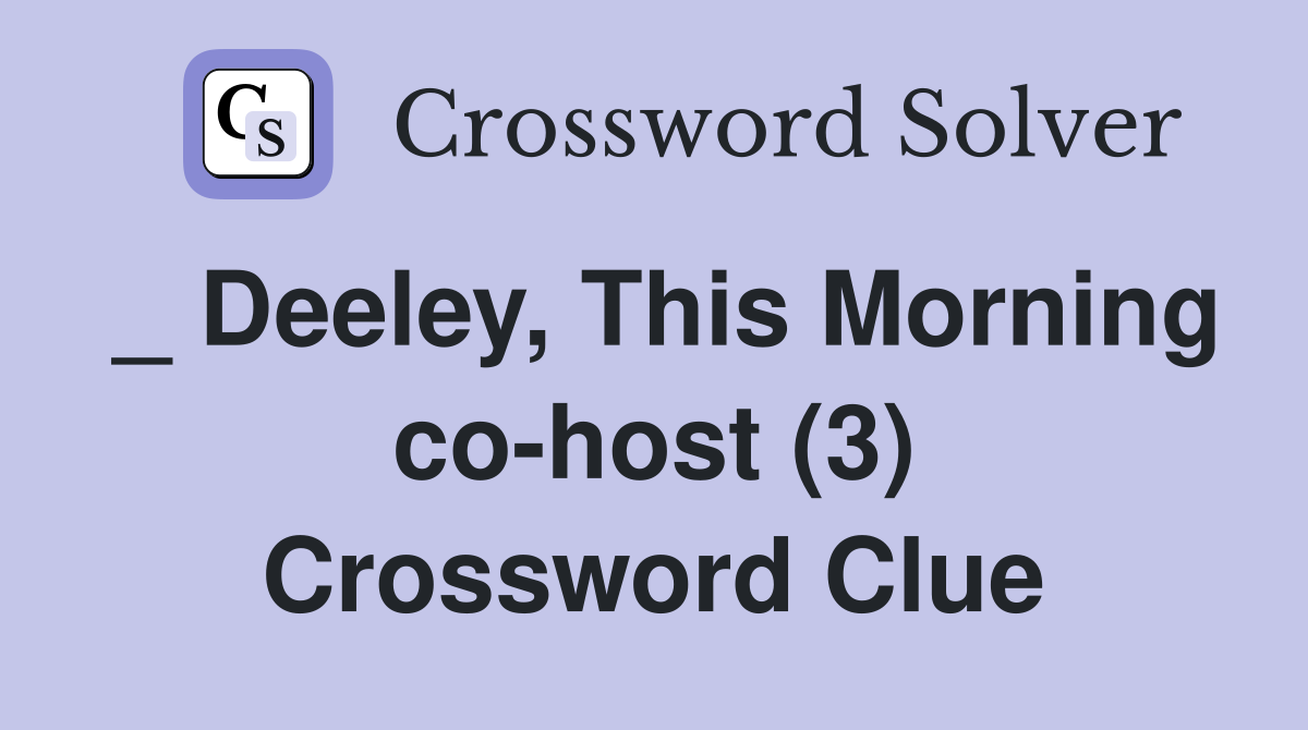 _ Deeley, This Morning co-host (3) Crossword Clue