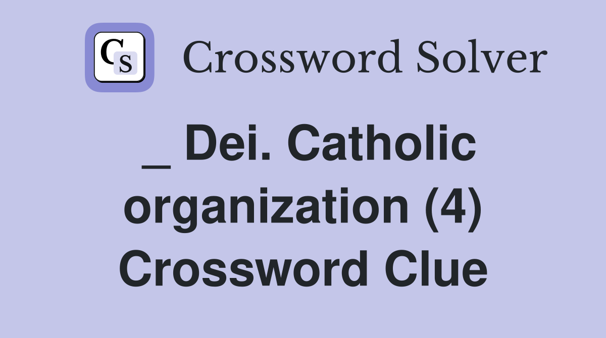 _ Dei. Catholic organization (4) Crossword Clue
