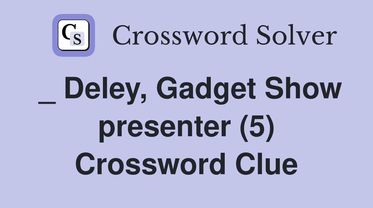 _ Deley, Gadget Show presenter (5) Crossword Clue