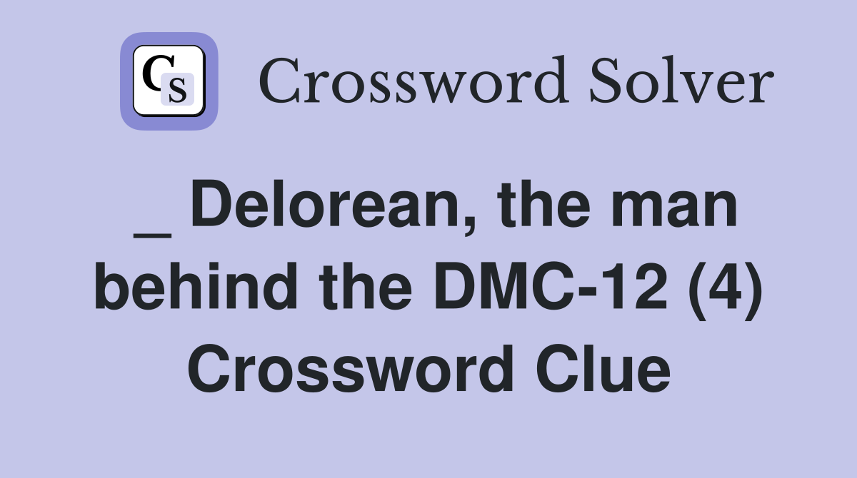 _ Delorean, the man behind the DMC-12 (4) Crossword Clue