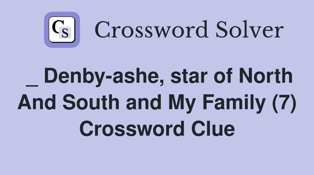 _ Denby-ashe, star of North And South and My Family (7) Crossword Clue