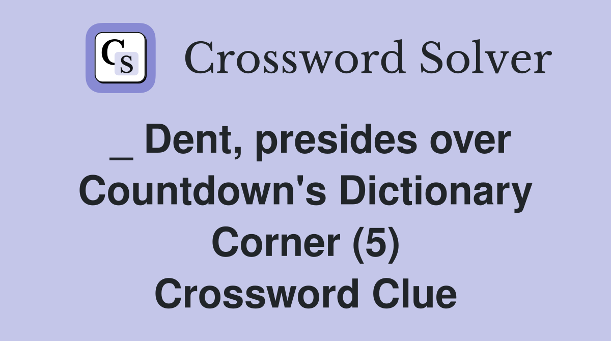 _ Dent, presides over Countdown's Dictionary Corner (5) Crossword Clue