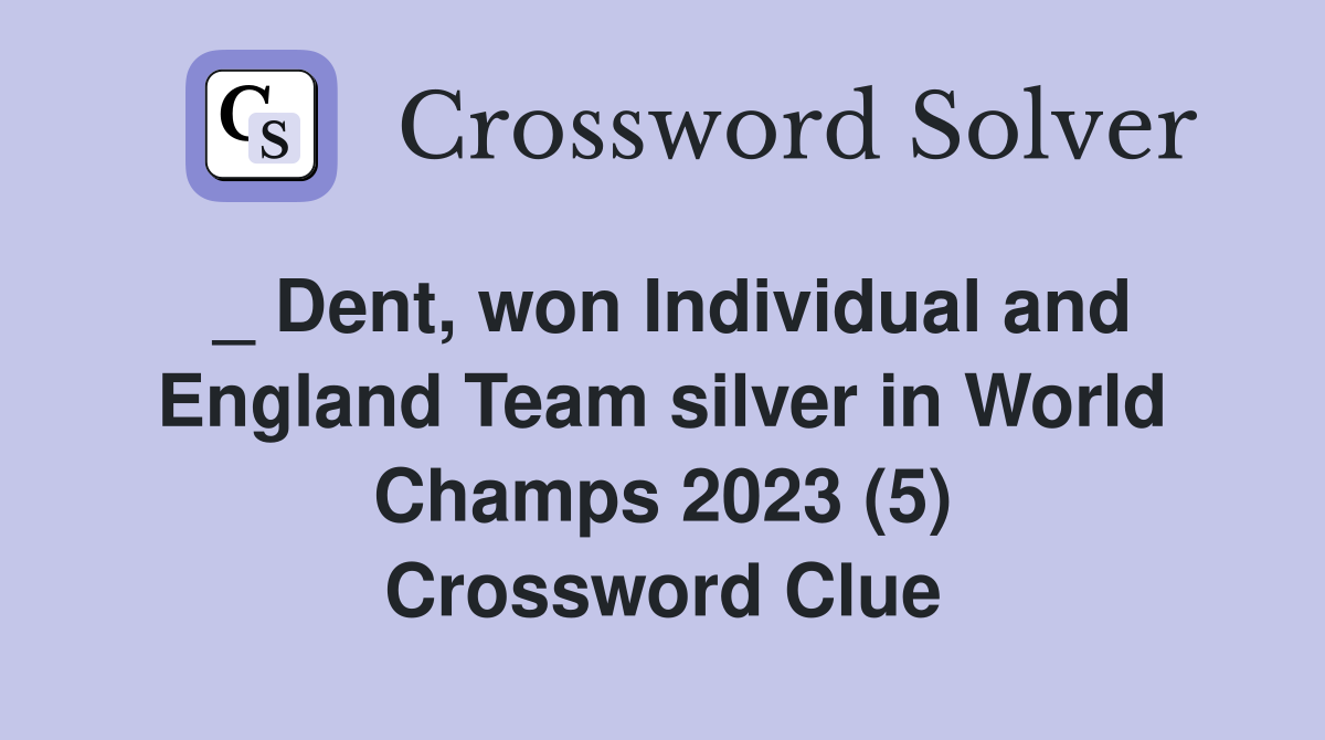 _ Dent, won Individual and England Team silver in World Champs 2023 (5) Crossword Clue