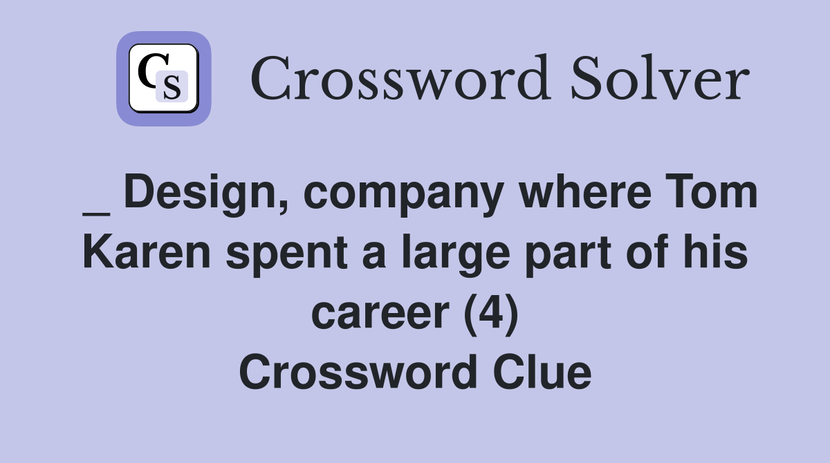 _ Design, company where Tom Karen spent a large part of his career (4) Crossword Clue