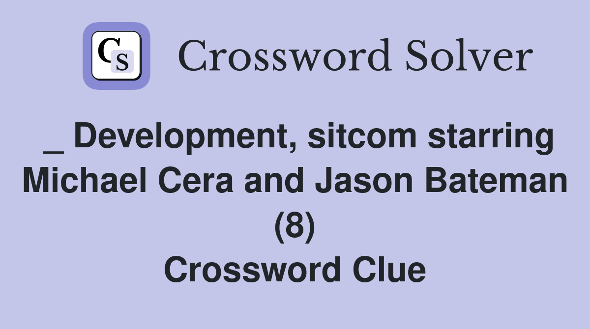 _ Development, sitcom starring Michael Cera and Jason Bateman (8) Crossword Clue