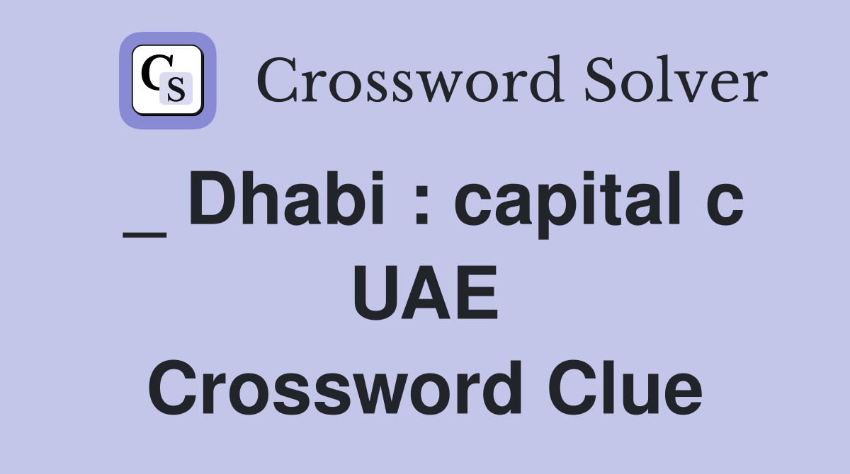 _ Dhabi : capital c UAE Crossword Clue