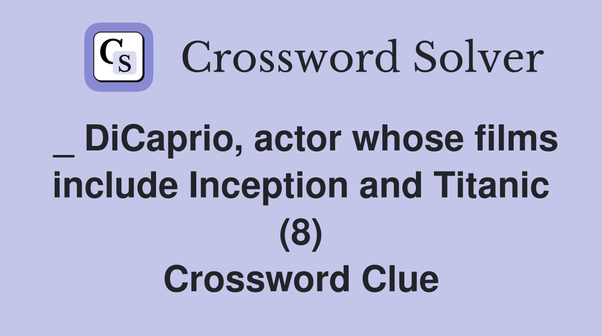 _ DiCaprio, actor whose films include Inception and Titanic (8) Crossword Clue