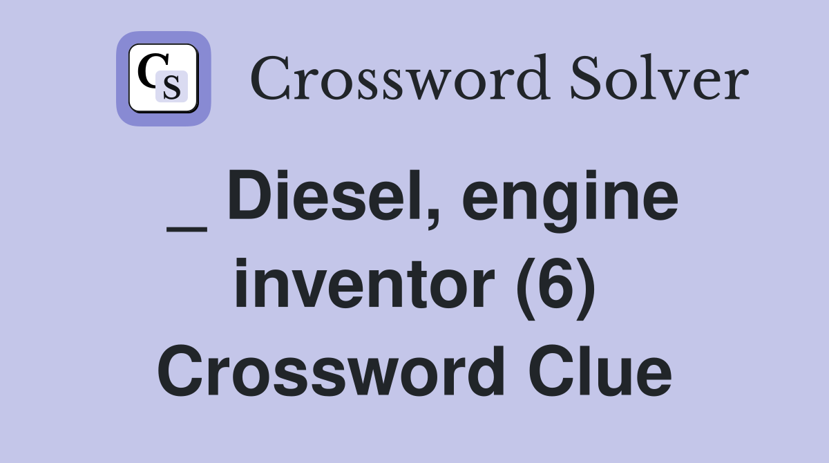 _ Diesel, engine inventor (6) Crossword Clue