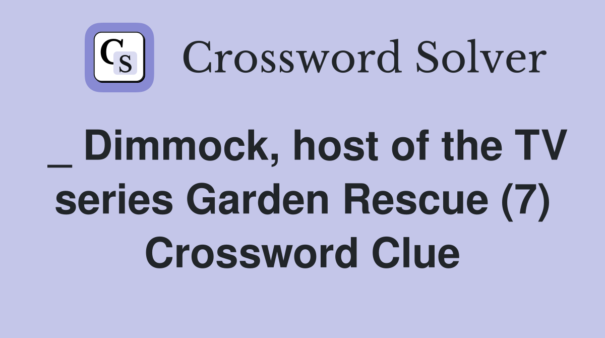 _ Dimmock, host of the TV series Garden Rescue (7) Crossword Clue