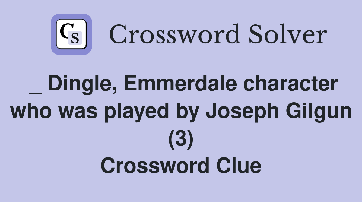 _ Dingle, Emmerdale character who was played by Joseph Gilgun (3) Crossword Clue