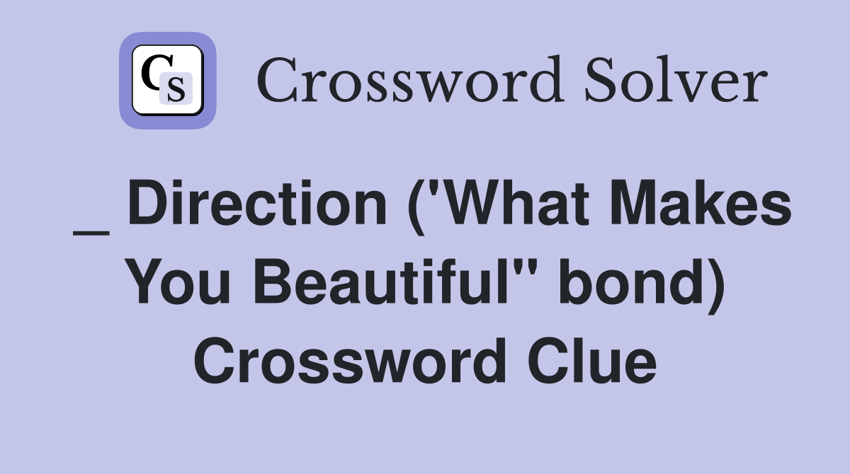 _ Direction ('What Makes You Beautiful" bond) Crossword Clue