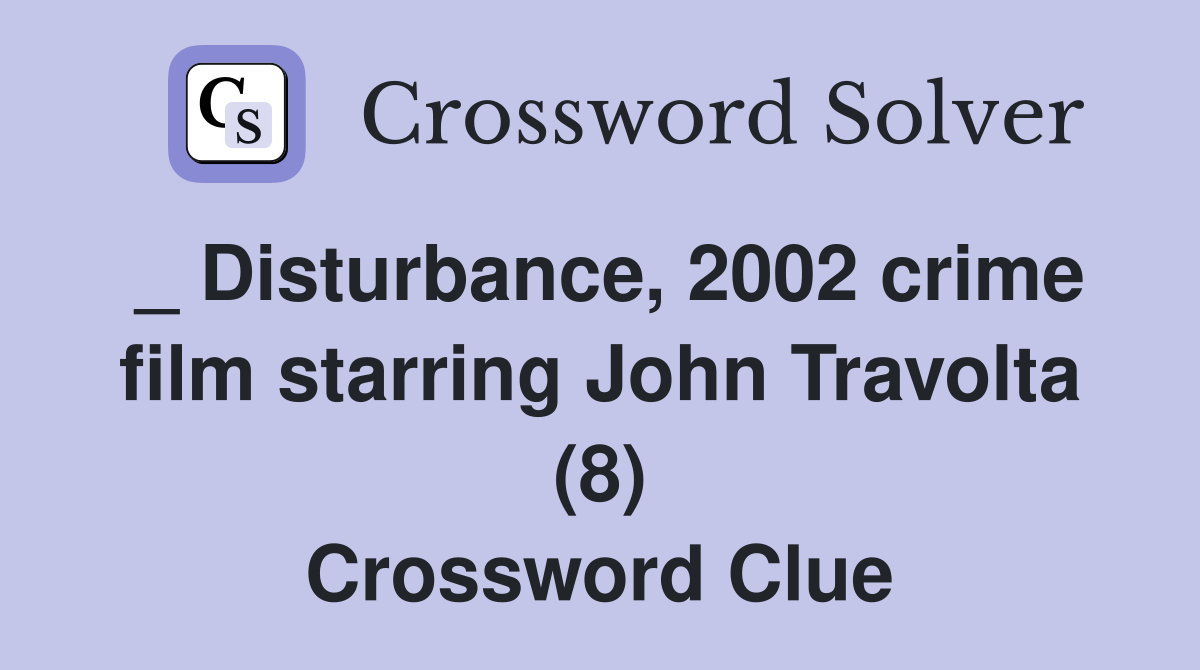 _ Disturbance, 2002 crime film starring John Travolta (8) Crossword Clue